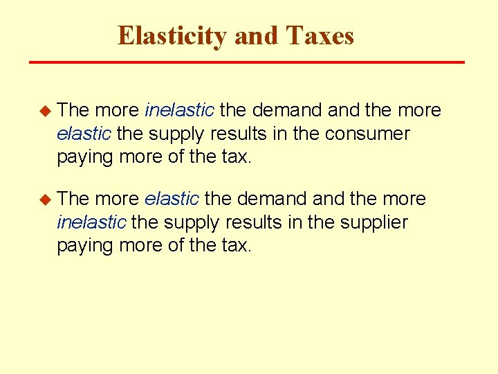 Elasticity and Taxes u The more inelastic the demand the more elastic the supply