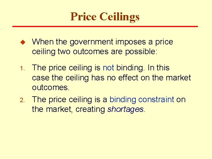 Price Ceilings u When the government imposes a price ceiling two outcomes are possible: