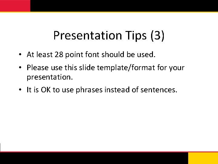 Presentation Tips (3) • At least 28 point font should be used. • Please