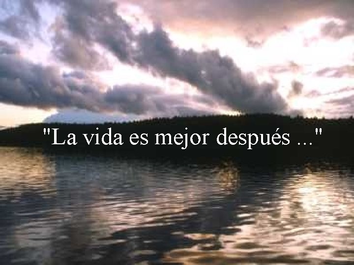 "La vida es mejor después. . . " 