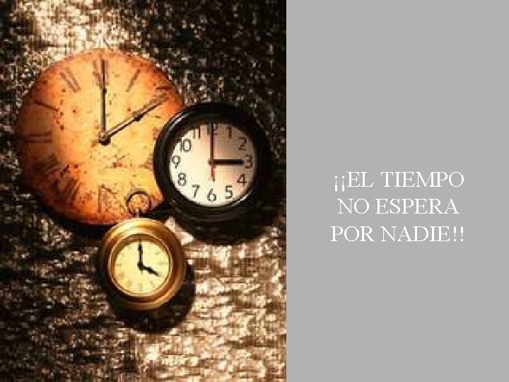 ¡¡EL TIEMPO NO ESPERA POR NADIE!! 