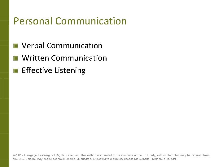 Personal Communication Verbal Communication Written Communication Effective Listening © 2012 Cengage Learning. All Rights