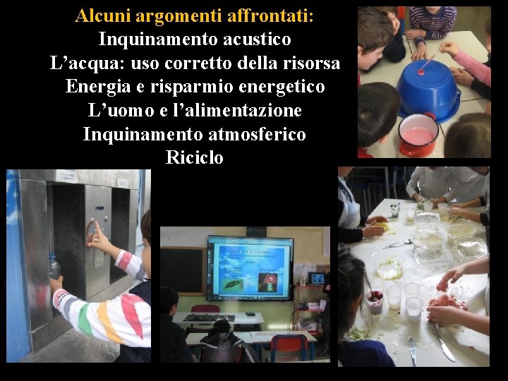 Alcuni argomenti affrontati: Inquinamento acustico L’acqua: uso corretto della risorsa Energia e risparmio energetico