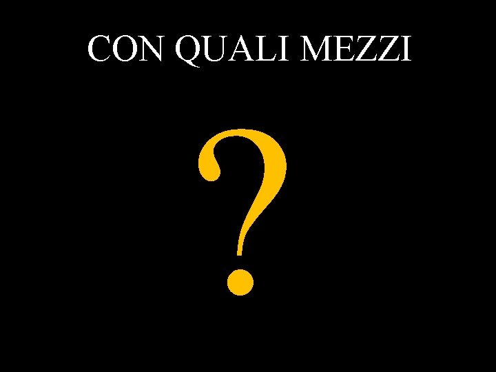 CON QUALI MEZZI ? 