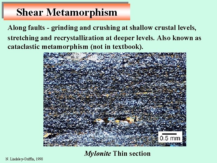 Shear Metamorphism Along faults - grinding and crushing at shallow crustal levels, stretching and