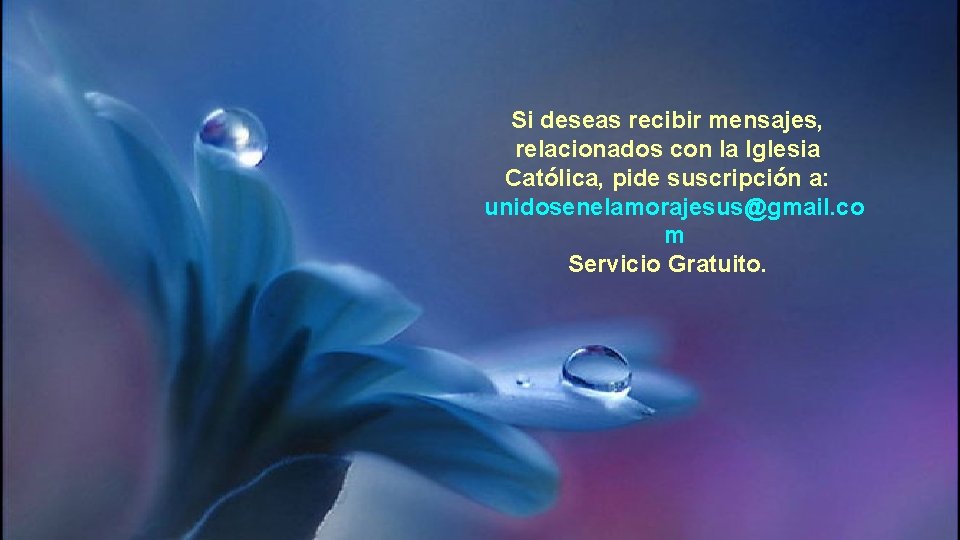 Si deseas recibir mensajes, relacionados con la Iglesia Católica, pide suscripción a: unidosenelamorajesus@gmail. co