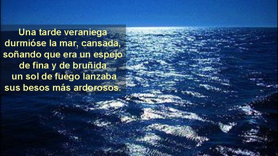 Una tarde veraniega durmióse la mar, cansada, soñando que era un espejo de fina