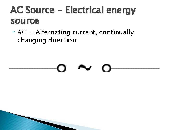 AC Source - Electrical energy source AC = Alternating current, continually changing direction 