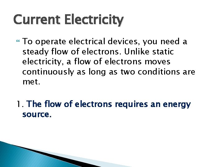 Current Electricity To operate electrical devices, you need a steady flow of electrons. Unlike
