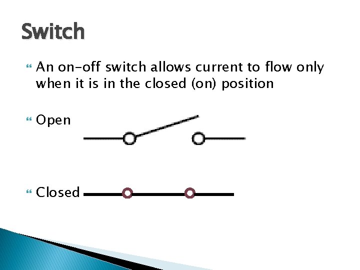 Switch An on-off switch allows current to flow only when it is in the