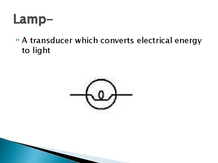 Lamp A transducer which converts electrical energy to light 