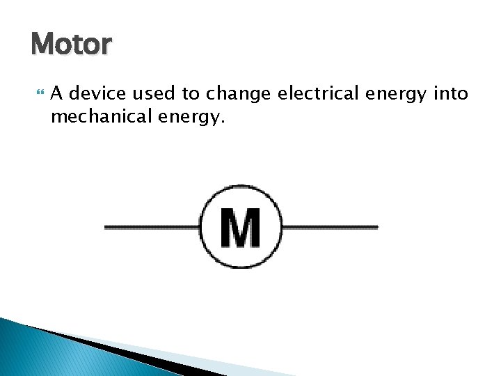 Motor A device used to change electrical energy into mechanical energy. 