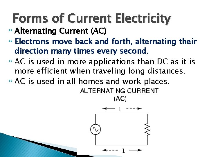 Forms of Current Electricity Alternating Current (AC) Electrons move back and forth, alternating their