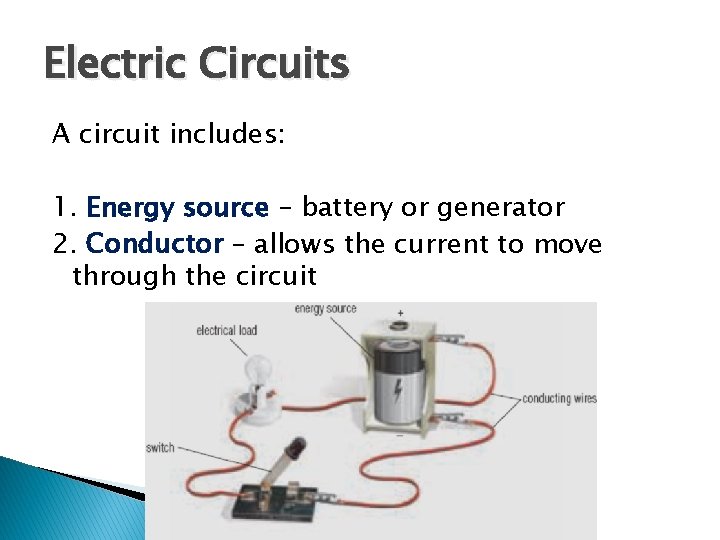 Electric Circuits A circuit includes: 1. Energy source – battery or generator 2. Conductor