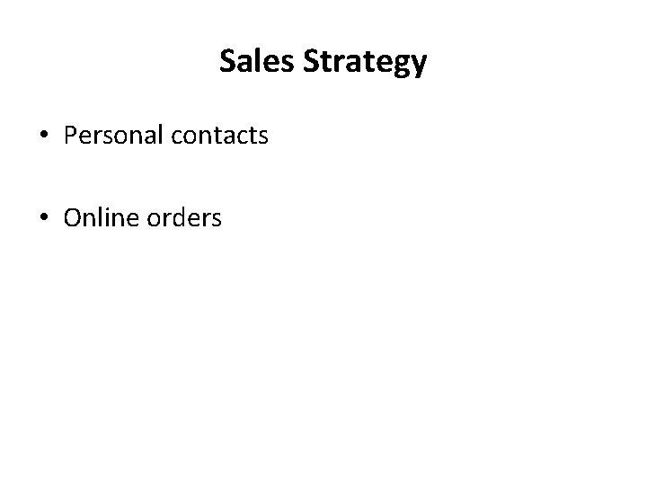 Sales Strategy • Personal contacts • Online orders 