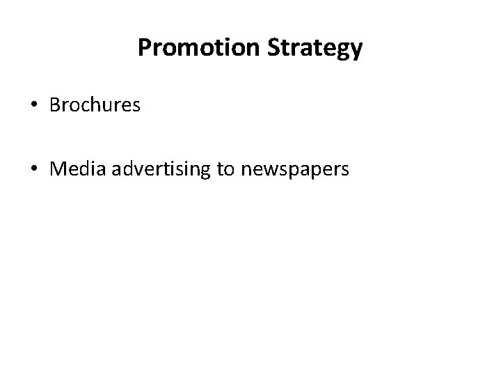 Promotion Strategy • Brochures • Media advertising to newspapers 