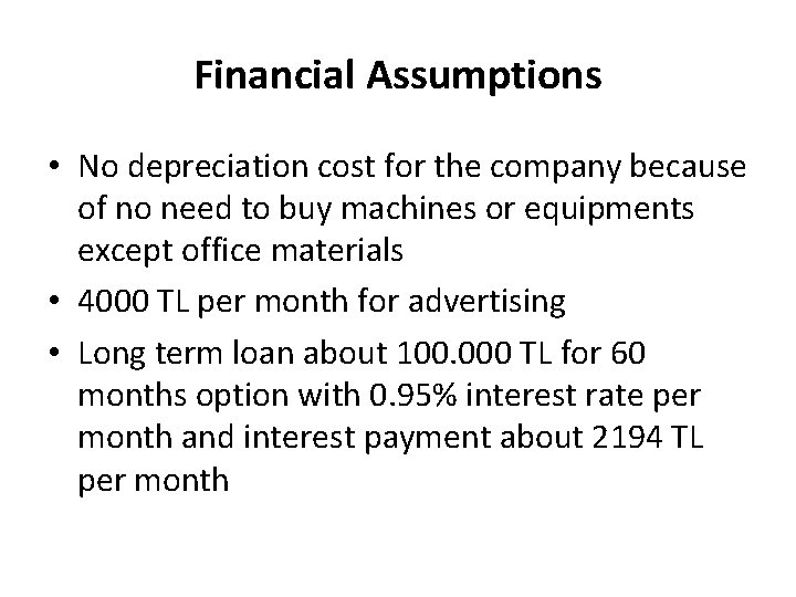 Financial Assumptions • No depreciation cost for the company because of no need to