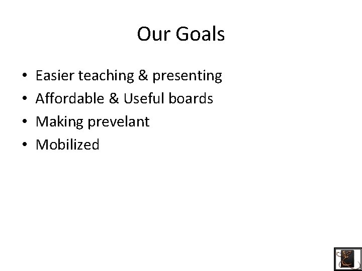 Our Goals • • Easier teaching & presenting Affordable & Useful boards Making prevelant