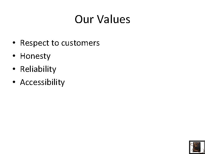 Our Values • • Respect to customers Honesty Reliability Accessibility 