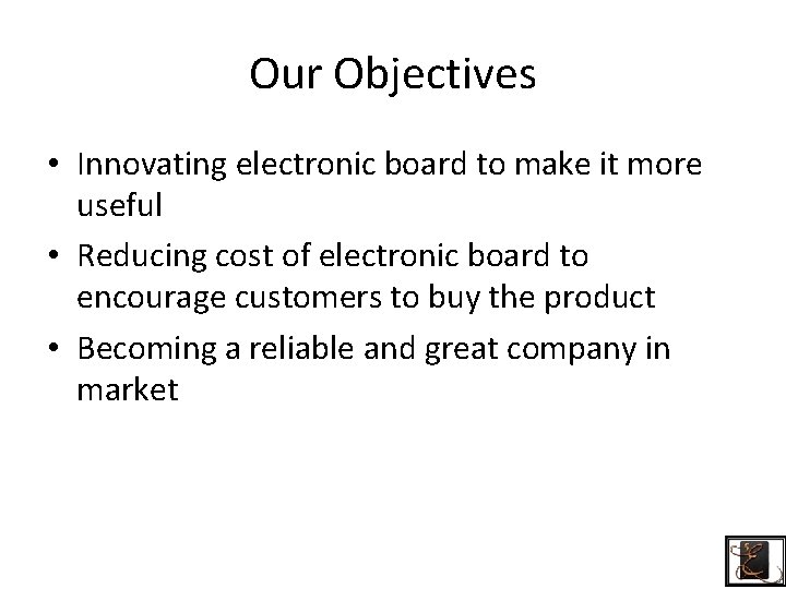 Our Objectives • Innovating electronic board to make it more useful • Reducing cost