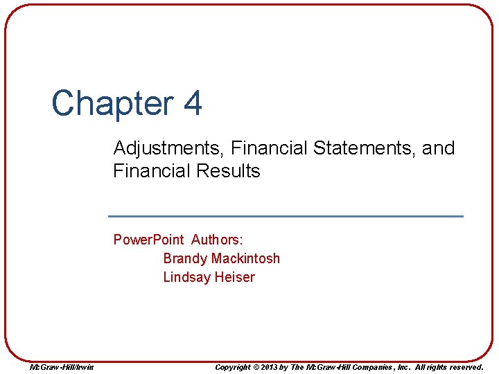 Chapter 4 Adjustments, Financial Statements, and Financial Results Power. Point Authors: Brandy Mackintosh Lindsay