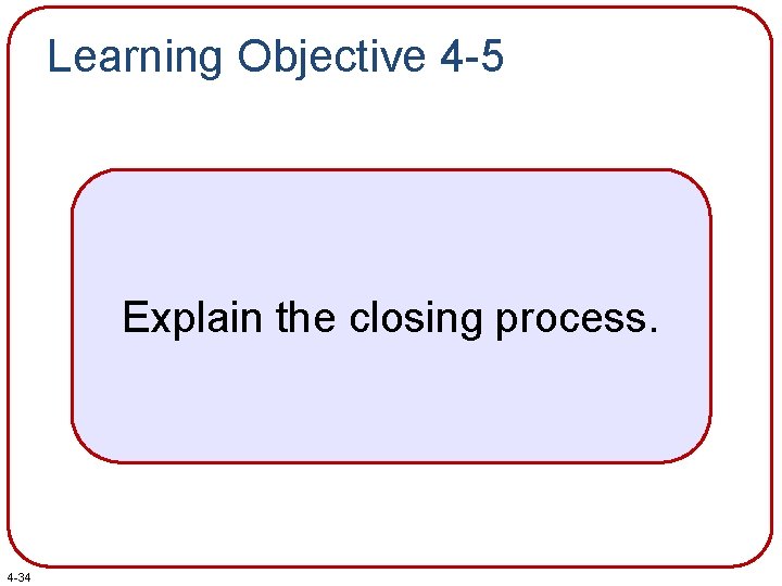Learning Objective 4 -5 Explain the closing process. 4 -34 