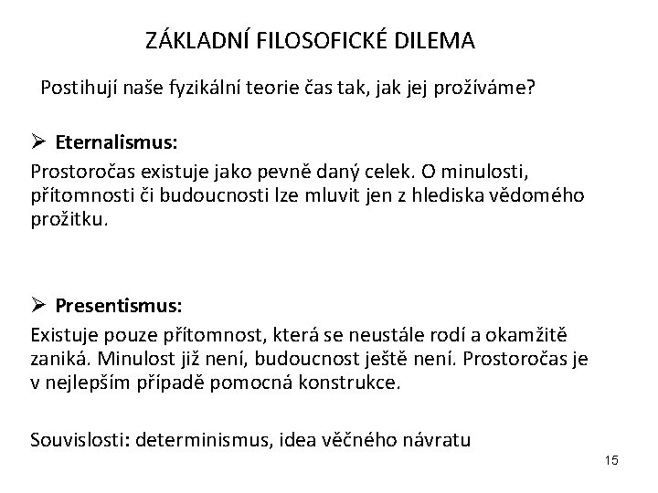 ZÁKLADNÍ FILOSOFICKÉ DILEMA Postihují naše fyzikální teorie čas tak, jak jej prožíváme? Ø Eternalismus: