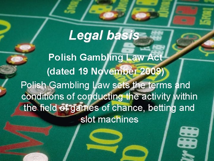 Legal basis Polish Gambling Law Act (dated 19 November 2009) Polish Gambling Law sets