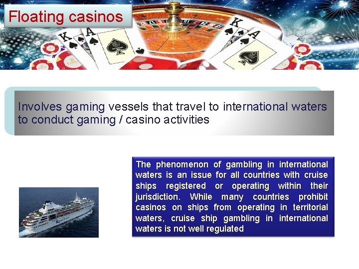 Floating casinos Involves gaming vessels that travel to international waters to conduct gaming /