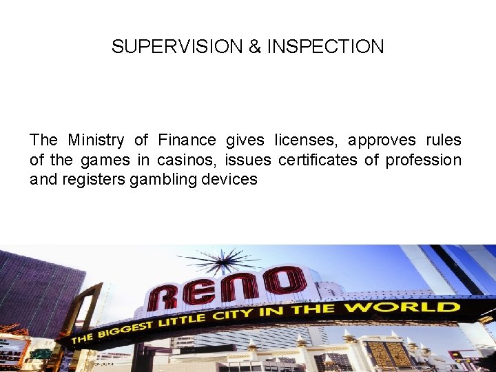 SUPERVISION & INSPECTION The Ministry of Finance gives licenses, approves rules of the games