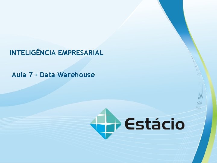 INTELIGÊNCIA EMPRESARIAL Aula 7 - Data Warehouse 