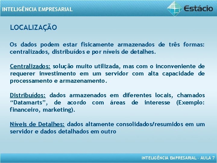 INTELIGÊNCIA EMPRESARIAL LOCALIZAÇÃO Os dados podem estar fisicamente armazenados de três formas: centralizados, distribuídos