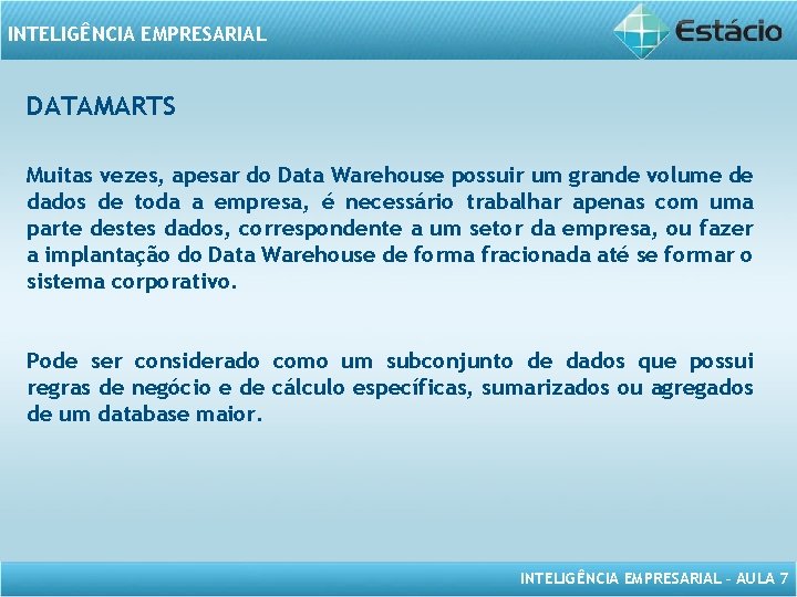 INTELIGÊNCIA EMPRESARIAL DATAMARTS Muitas vezes, apesar do Data Warehouse possuir um grande volume de