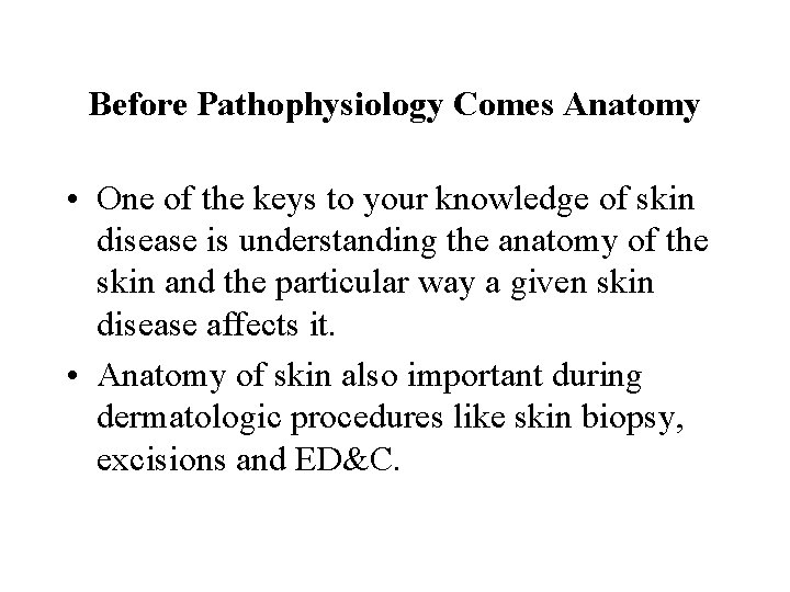 Before Pathophysiology Comes Anatomy • One of the keys to your knowledge of skin