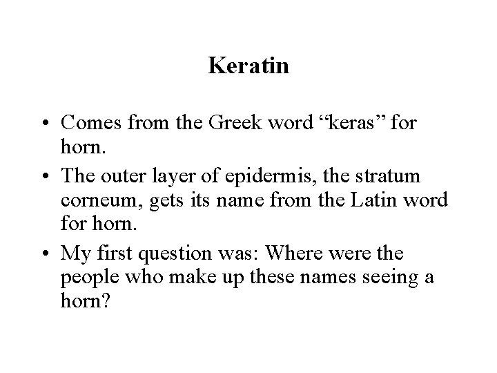 Keratin • Comes from the Greek word “keras” for horn. • The outer layer