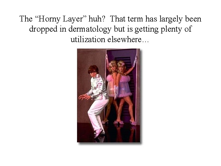 The “Horny Layer” huh? That term has largely been dropped in dermatology but is