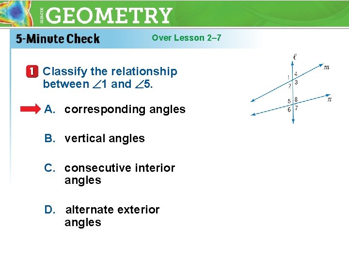 Over Lesson 2– 7 Classify the relationship between 1 and 5. A. corresponding angles