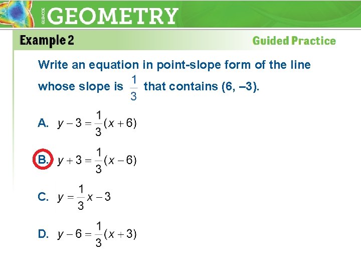 Write an equation in point-slope form of the line whose slope is A. B.