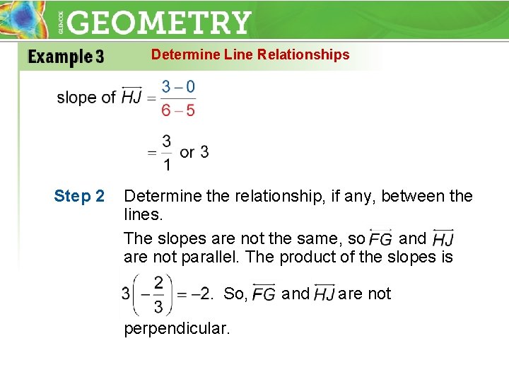 Determine Line Relationships Step 2 Determine the relationship, if any, between the lines. The