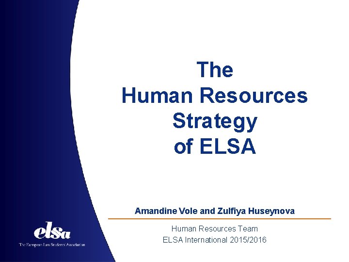 The Human Resources Strategy of ELSA Amandine Vole and Zulfiya Huseynova Human Resources Team