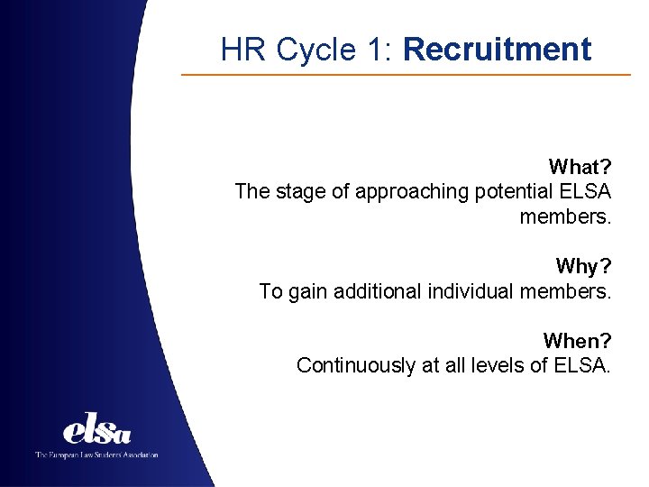 HR Cycle 1: Recruitment What? The stage of approaching potential ELSA members. Why? To