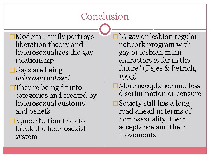 Conclusion �Modern Family portrays liberation theory and heterosexualizes the gay relationship �Gays are being