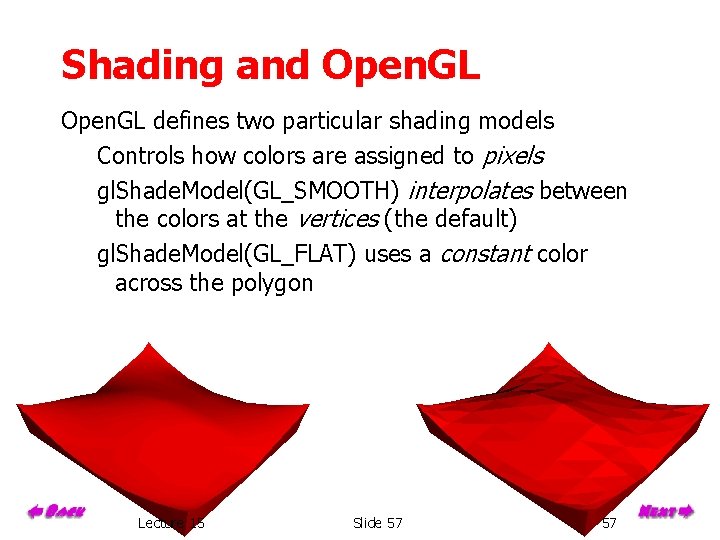 Shading and Open. GL defines two particular shading models Controls how colors are assigned