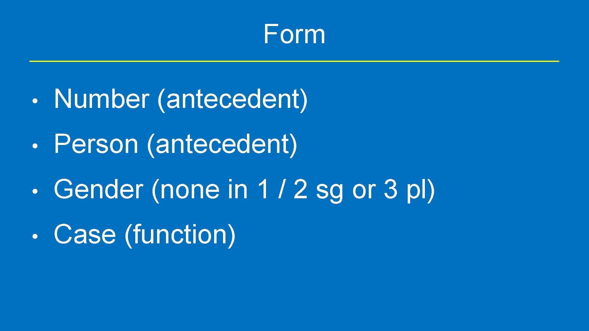 Form • Number (antecedent) • Person (antecedent) • Gender (none in 1 / 2