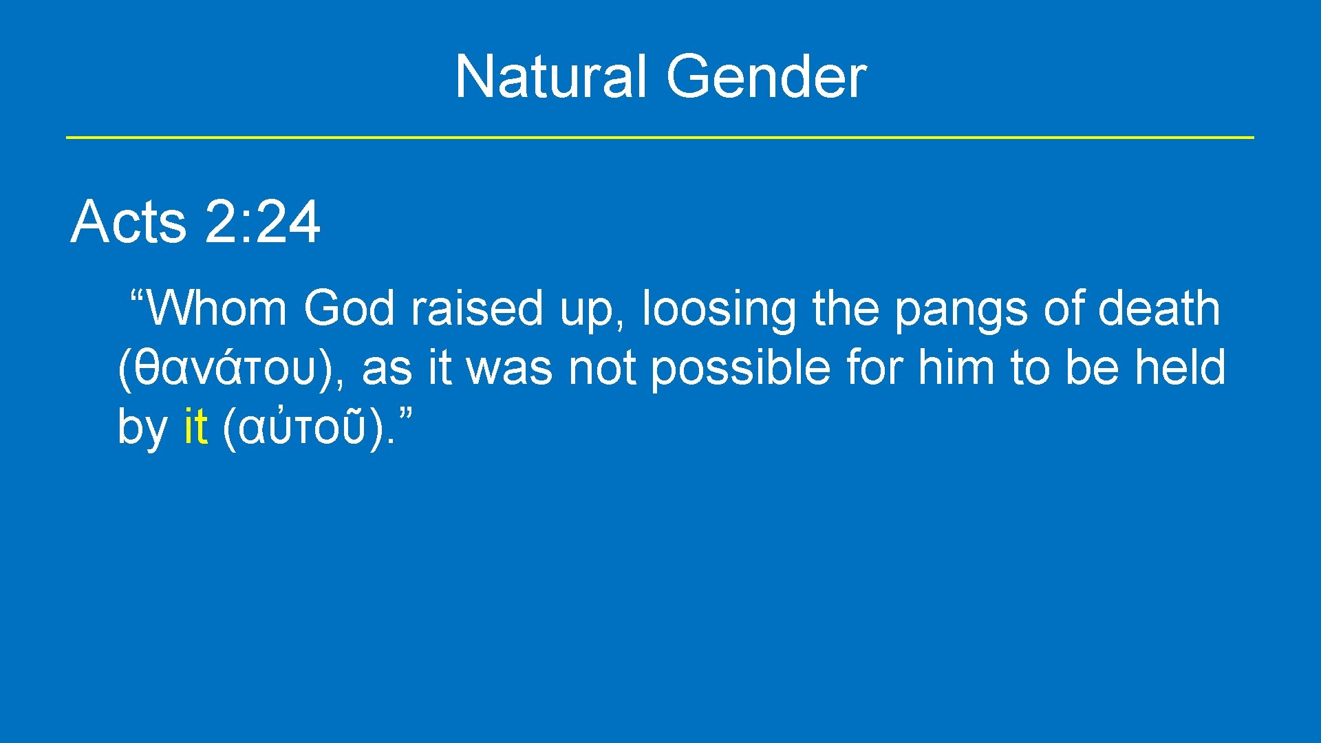 Natural Gender Acts 2: 24 “Whom God raised up, loosing the pangs of death