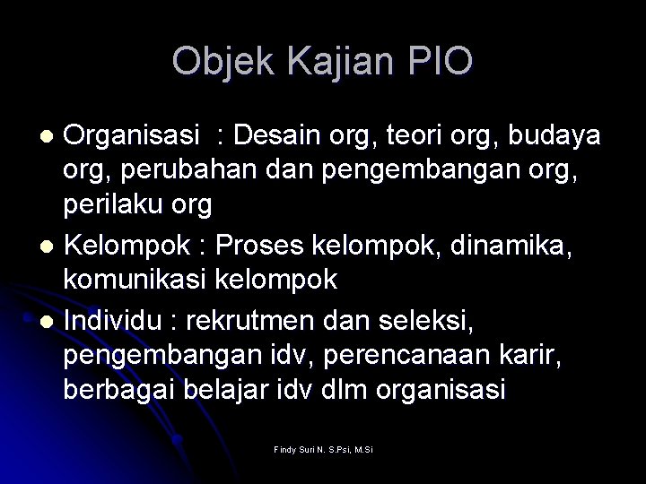 Objek Kajian PIO Organisasi : Desain org, teori org, budaya org, perubahan dan pengembangan