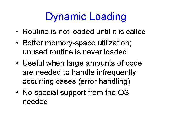 Dynamic Loading • Routine is not loaded until it is called • Better memory-space
