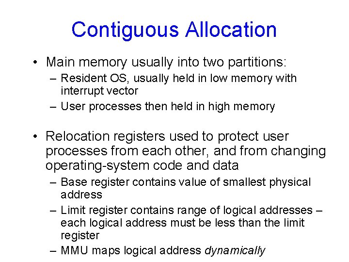 Contiguous Allocation • Main memory usually into two partitions: – Resident OS, usually held