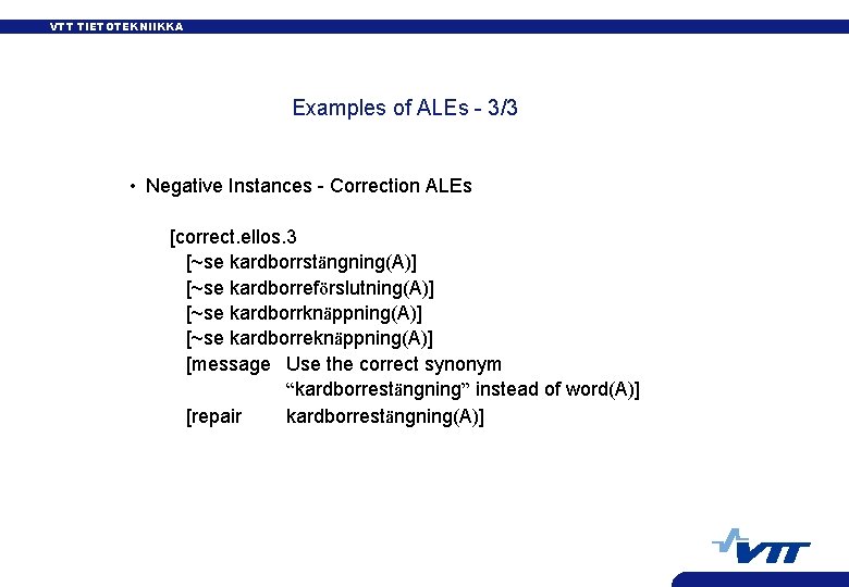 VTT TIETOTEKNIIKKA Examples of ALEs - 3/3 • Negative Instances - Correction ALEs [correct.