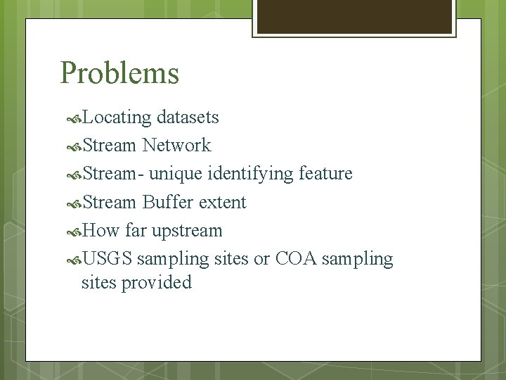 Problems Locating datasets Stream Network Stream- unique identifying feature Stream Buffer extent How far